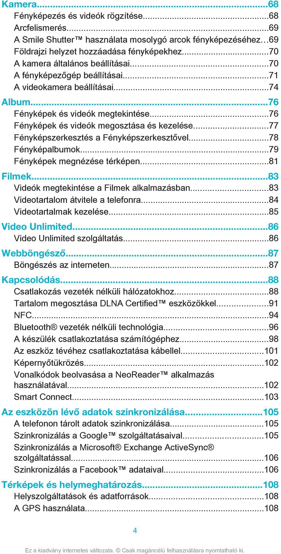 ..77 Fényképszerkesztés a Fényképszerkesztővel...78 Fényképalbumok...79 Fényképek megnézése térképen...81 Filmek...83 Videók megtekintése a Filmek alkalmazásban...83 Videotartalom átvitele a telefonra.