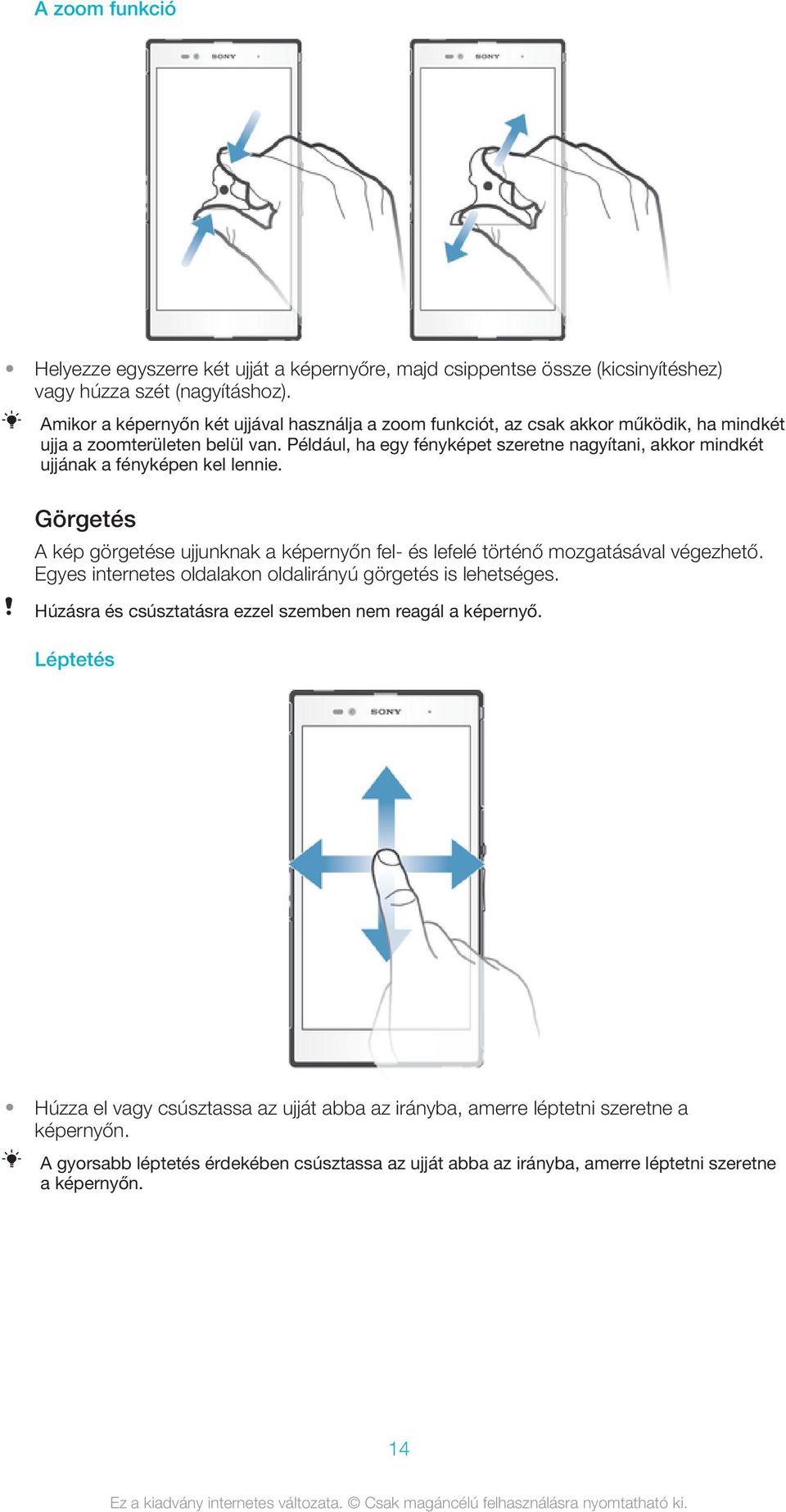 Például, ha egy fényképet szeretne nagyítani, akkor mindkét ujjának a fényképen kel lennie. Görgetés A kép görgetése ujjunknak a képernyőn fel- és lefelé történő mozgatásával végezhető.
