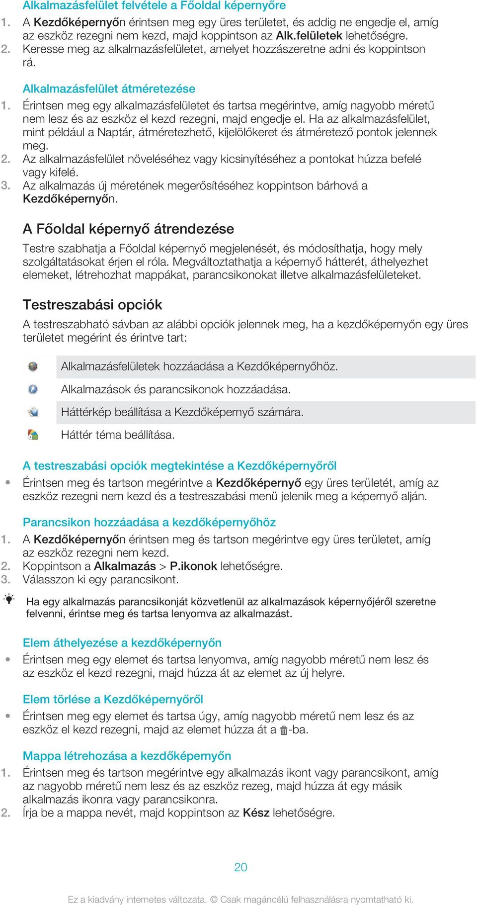 Érintsen meg egy alkalmazásfelületet és tartsa megérintve, amíg nagyobb méretű nem lesz és az eszköz el kezd rezegni, majd engedje el.