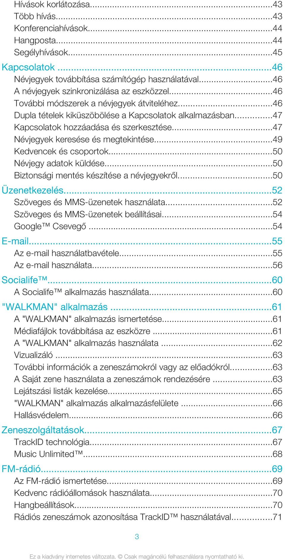 ..47 Névjegyek keresése és megtekintése...49 Kedvencek és csoportok...50 Névjegy adatok küldése...50 Biztonsági mentés készítése a névjegyekről...50 Üzenetkezelés.