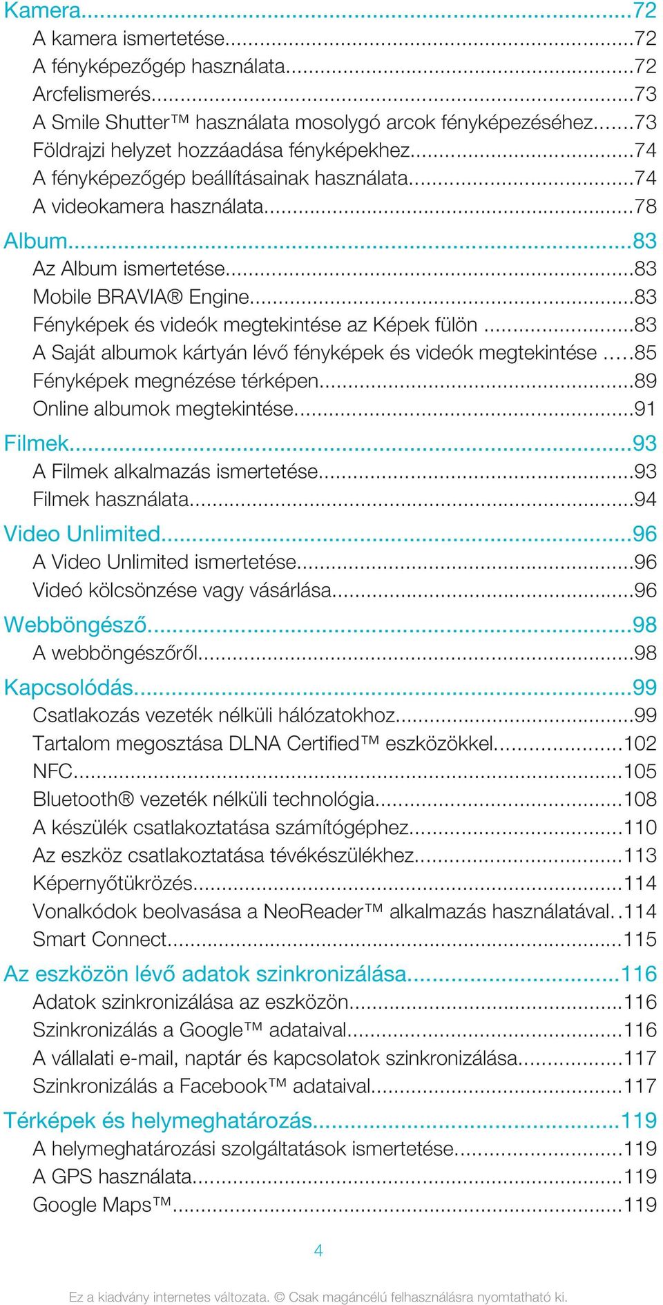 ..83 A Saját albumok kártyán lévő fényképek és videók megtekintése...85 Fényképek megnézése térképen...89 Online albumok megtekintése...91 Filmek...93 A Filmek alkalmazás ismertetése.