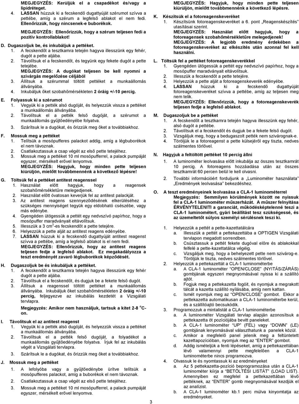 A fecskendőt a tesztkamra tetején hagyva illesszünk egy fehér, dugót a pette aljába. 2. Távolítsuk el a fecskendőt, és tegyünk egy fekete dugót a pette tetejébe.