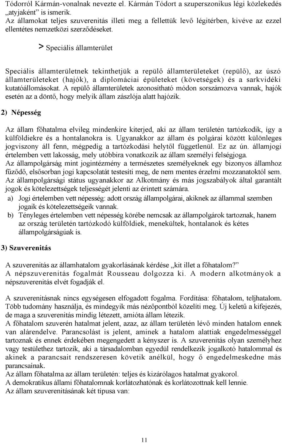 > Speciális államterület Speciális államterületnek tekinthetjük a repülő államterületeket (repülő), az úszó államterületeket (hajók), a diplomáciai épületeket (követségek) és a sarkvidéki