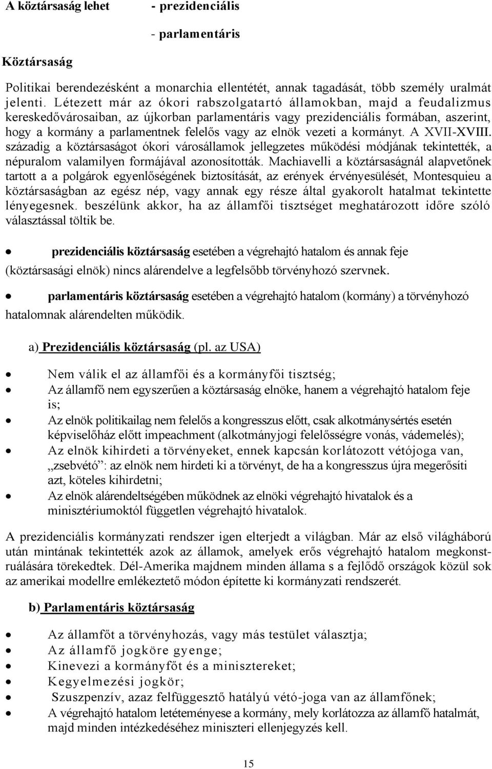 az elnök vezeti a kormányt. A XVII-XVIII. századig a köztársaságot ókori városállamok jellegzetes működési módjának tekintették, a népuralom valamilyen formájával azonosították.