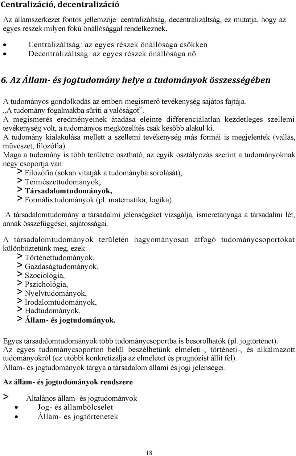 Az Állam- és jogtudomány helye a tudományok összességében A tudományos gondolkodás az emberi megismerő tevékenység sajátos fajtája. A tudomány fogalmakba sűríti a valóságot.