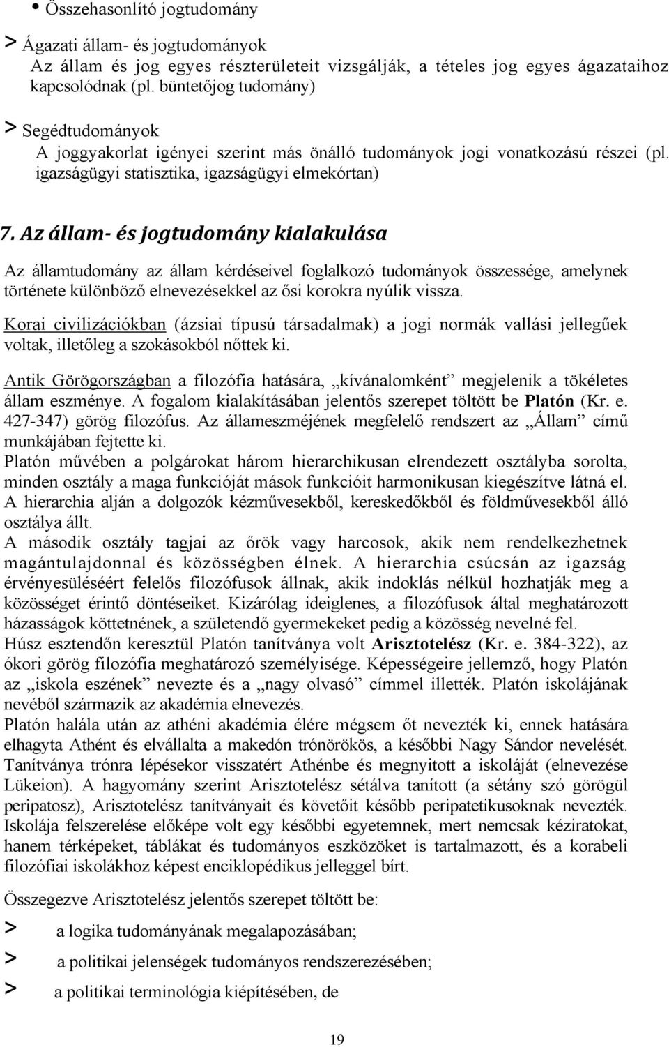 Az állam- és jogtudomány kialakulása Az államtudomány az állam kérdéseivel foglalkozó tudományok összessége, amelynek története különböző elnevezésekkel az ősi korokra nyúlik vissza.