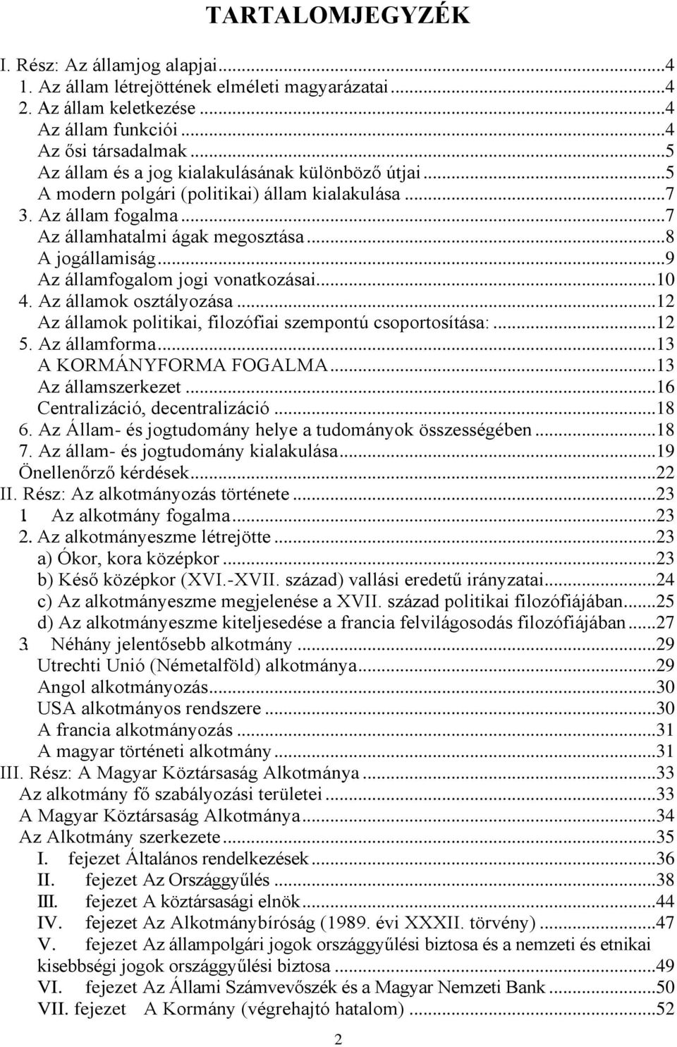 .. 9 Az államfogalom jogi vonatkozásai... 10 4. Az államok osztályozása... 12 Az államok politikai, filozófiai szempontú csoportosítása:... 12 5. Az államforma... 13 A KORMÁNYFORMA FOGALMA.