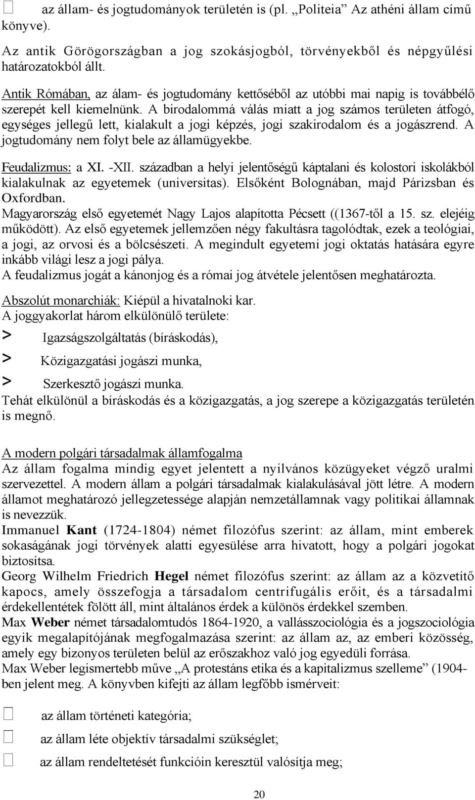 A birodalommá válás miatt a jog számos területen átfogó, egységes jellegű lett, kialakult a jogi képzés, jogi szakirodalom és a jogászrend. A jogtudomány nem folyt bele az államügyekbe.