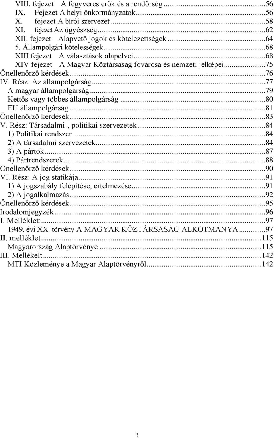 .. 75 Önellenőrző kérdések... 76 IV. Rész: Az állampolgárság... 77 A magyar állampolgárság... 79 Kettős vagy többes állampolgárság... 80 EU állampolgárság... 81 Önellenőrző kérdések... 83 V.