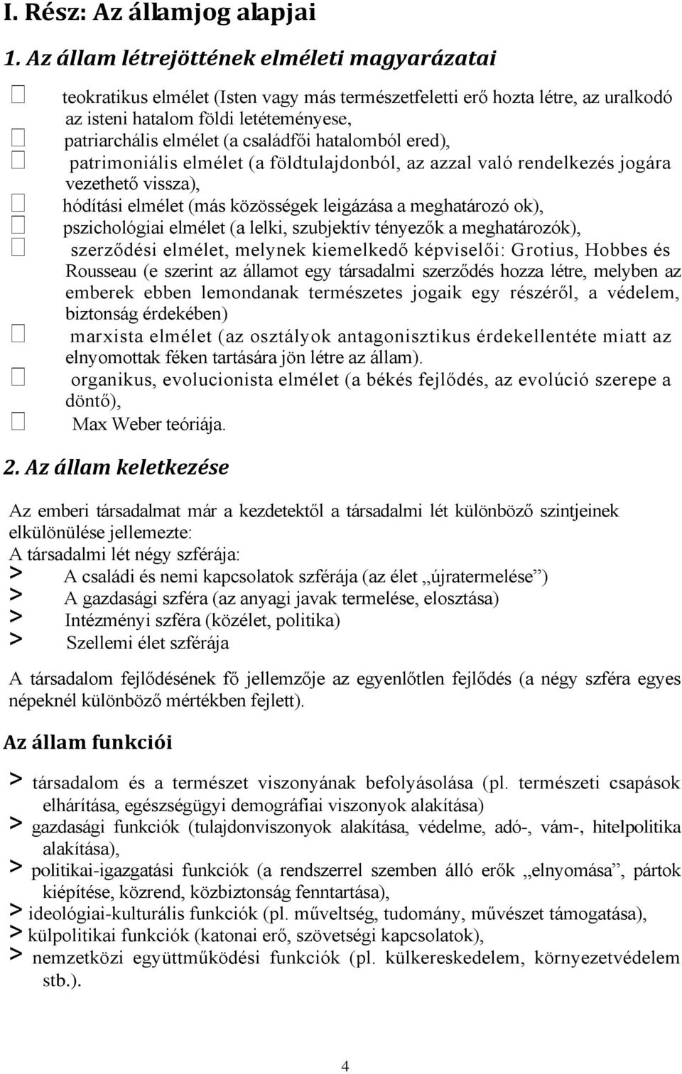 családfői hatalomból ered), patrimoniális elmélet (a földtulajdonból, az azzal való rendelkezés jogára vezethető vissza), hódítási elmélet (más közösségek leigázása a meghatározó ok), pszichológiai