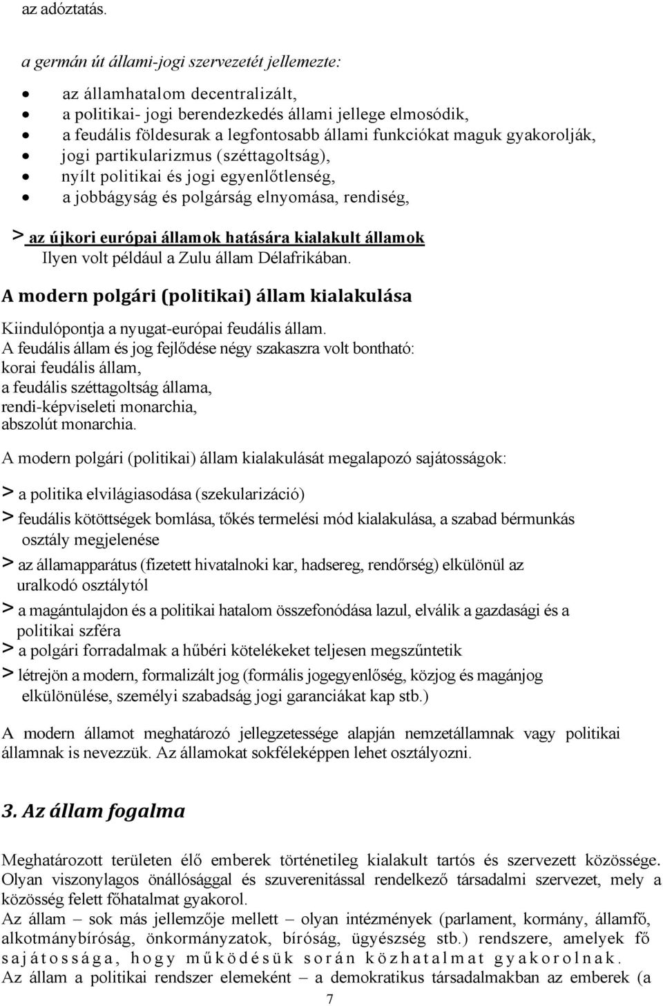 gyakorolják, jogi partikularizmus (széttagoltság), nyílt politikai és jogi egyenlőtlenség, a jobbágyság és polgárság elnyomása, rendiség, > az újkori európai államok hatására kialakult államok Ilyen