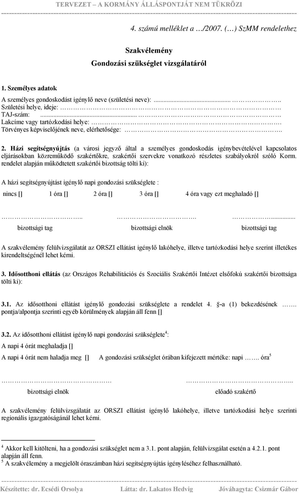 . Házi segítségnyújtás (a városi jegyző által a személyes gondoskodás igénybevételével kapcsolatos eljárásokban közreműködő szakértőkre, szakértői szervekre vonatkozó részletes szabályokról szóló Korm.