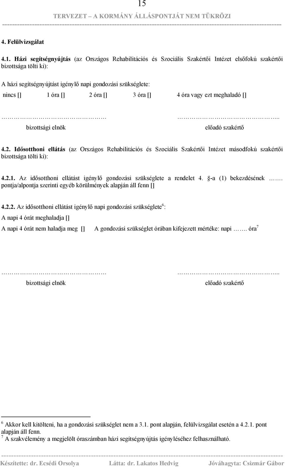 óra [] óra [] óra vagy ezt meghaladó [].. bizottsági elnök előadó szakértő.. Idősotthoni ellátás (az Országos Rehabilitációs és Szociális Szakértői Intézet másodfokú szakértői bizottsága tölti ki):.