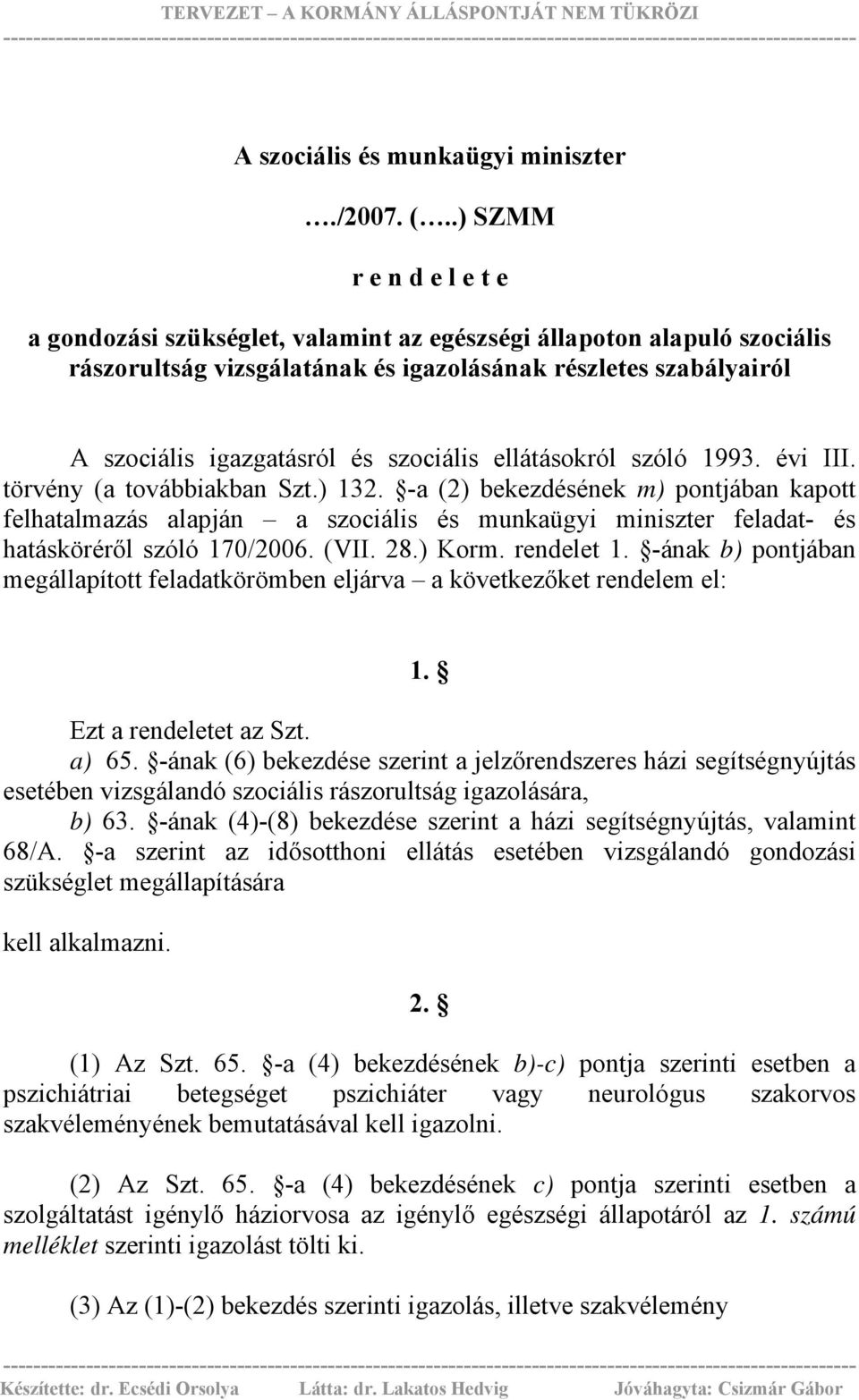 ellátásokról szóló 99. évi III. törvény (a továbbiakban Szt.). -a () bekezdésének m) pontjában kapott felhatalmazás alapján a szociális és munkaügyi miniszter feladat- és hatásköréről szóló 70/006.