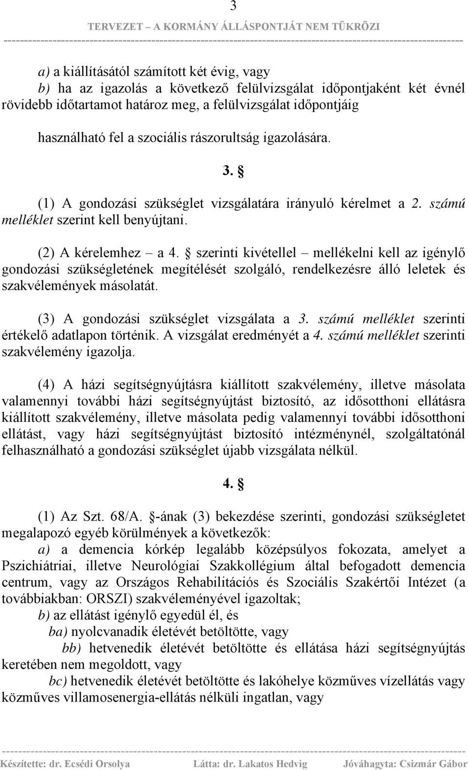 szerinti kivétellel mellékelni kell az igénylő gondozási szükségletének megítélését szolgáló, rendelkezésre álló leletek és szakvélemények másolatát. () A gondozási szükséglet vizsgálata a.