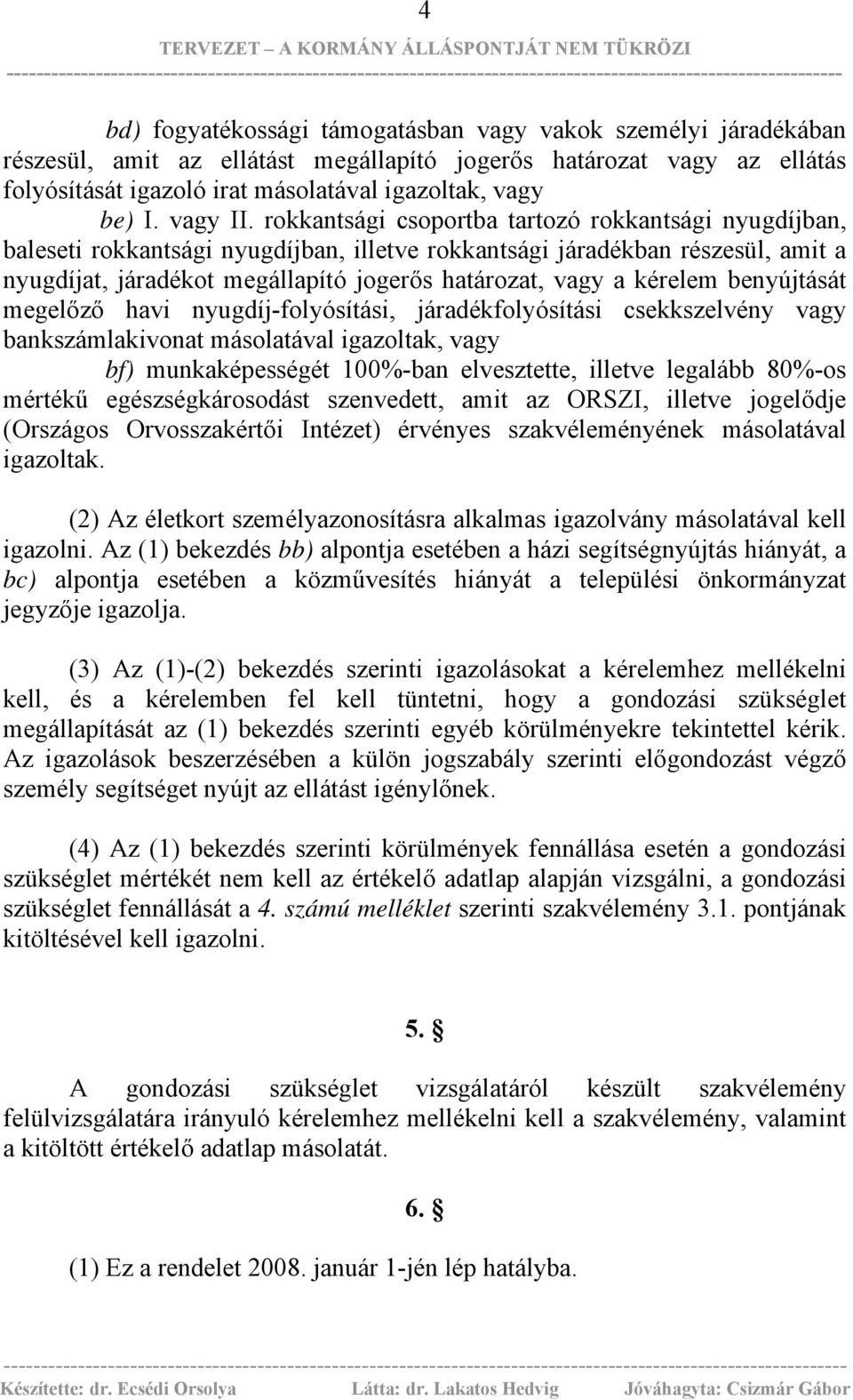 rokkantsági csoportba tartozó rokkantsági nyugdíjban, baleseti rokkantsági nyugdíjban, illetve rokkantsági járadékban részesül, amit a nyugdíjat, járadékot megállapító jogerős határozat, vagy a