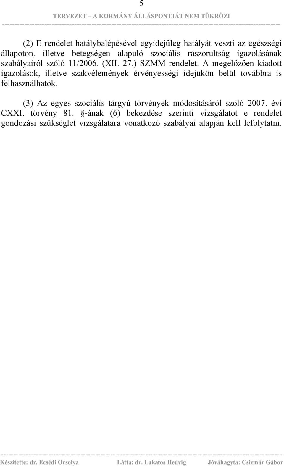 A megelőzően kiadott igazolások, illetve szakvélemények érvényességi idejükön belül továbbra is felhasználhatók.