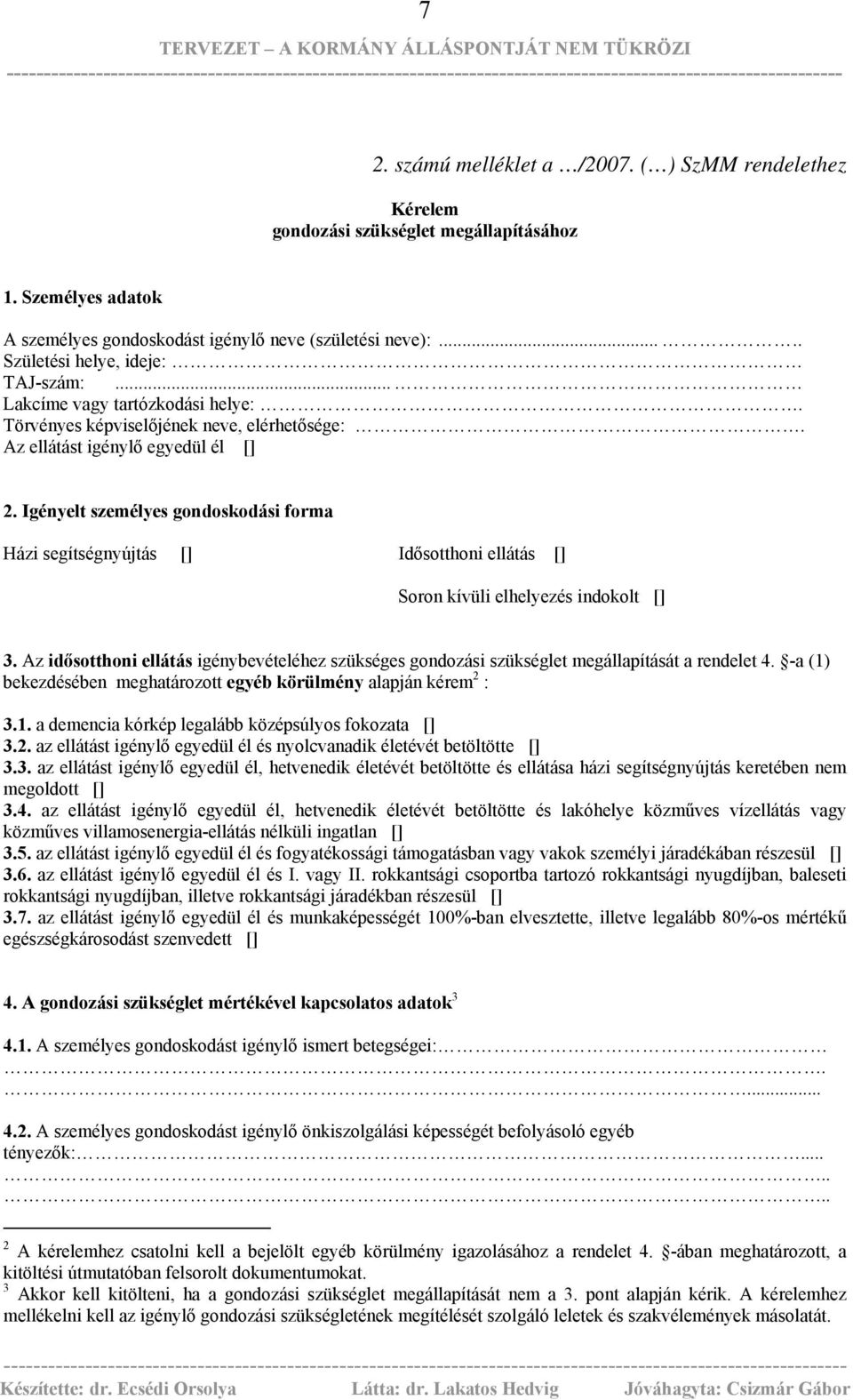 Igényelt személyes gondoskodási forma Házi segítségnyújtás [] Idősotthoni ellátás [] Soron kívüli elhelyezés indokolt [].