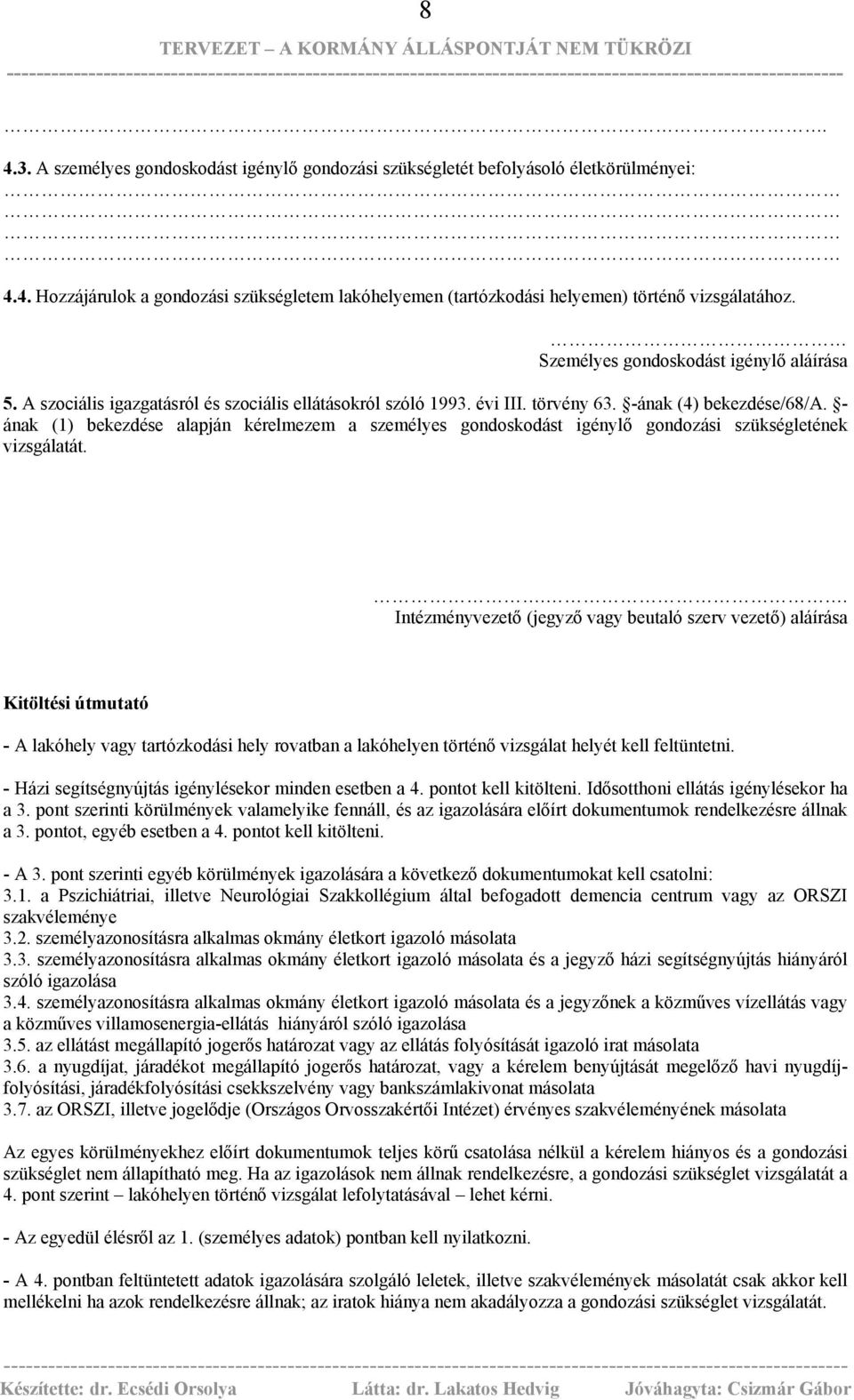 - ának () bekezdése alapján kérelmezem a személyes gondoskodást igénylő gondozási szükségletének vizsgálatát.