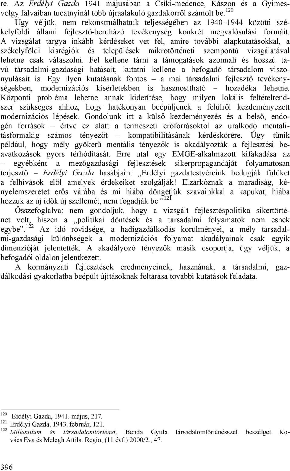 A vizsgálat tárgya inkább kérdéseket vet fel, amire további alapkutatásokkal, a székelyföldi kisrégiók és települések mikrotörténeti szempontú vizsgálatával lehetne csak válaszolni.