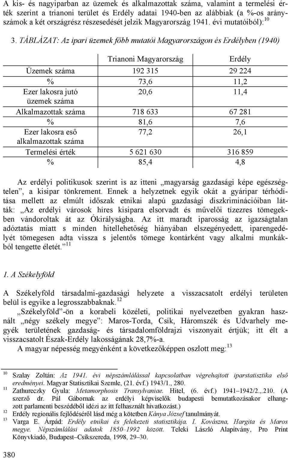 TÁBLÁZAT: Az ipari üzemek főbb mutatói Magyarországon és Erdélyben (1940) Trianoni Magyarország Erdély Üzemek száma 192 315 29 224 % 73,6 11,2 Ezer lakosra jutó 20,6 11,4 üzemek száma Alkalmazottak
