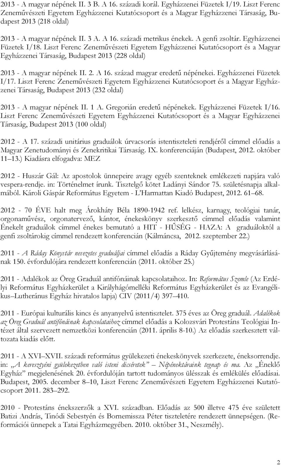 A genfi zsoltár. Egyházzenei Füzetek I/18. Liszt Ferenc Zeneművészeti Egyetem Egyházzenei Kutatócsoport és a Magyar Egyházzenei Társaság, Budapest 2013 (228 oldal) 2013 - A magyar népének II. 2. A 16.