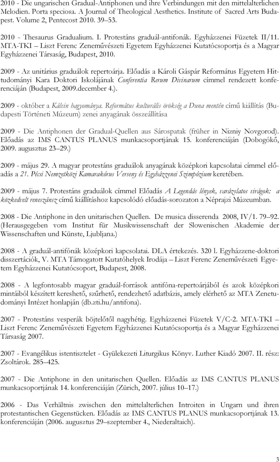 MTA-TKI Liszt Ferenc Zeneművészeti Egyetem Egyházzenei Kutatócsoportja és a Magyar Egyházzenei Társaság, Budapest, 2010. 2009 - Az unitárius graduálok repertoárja.