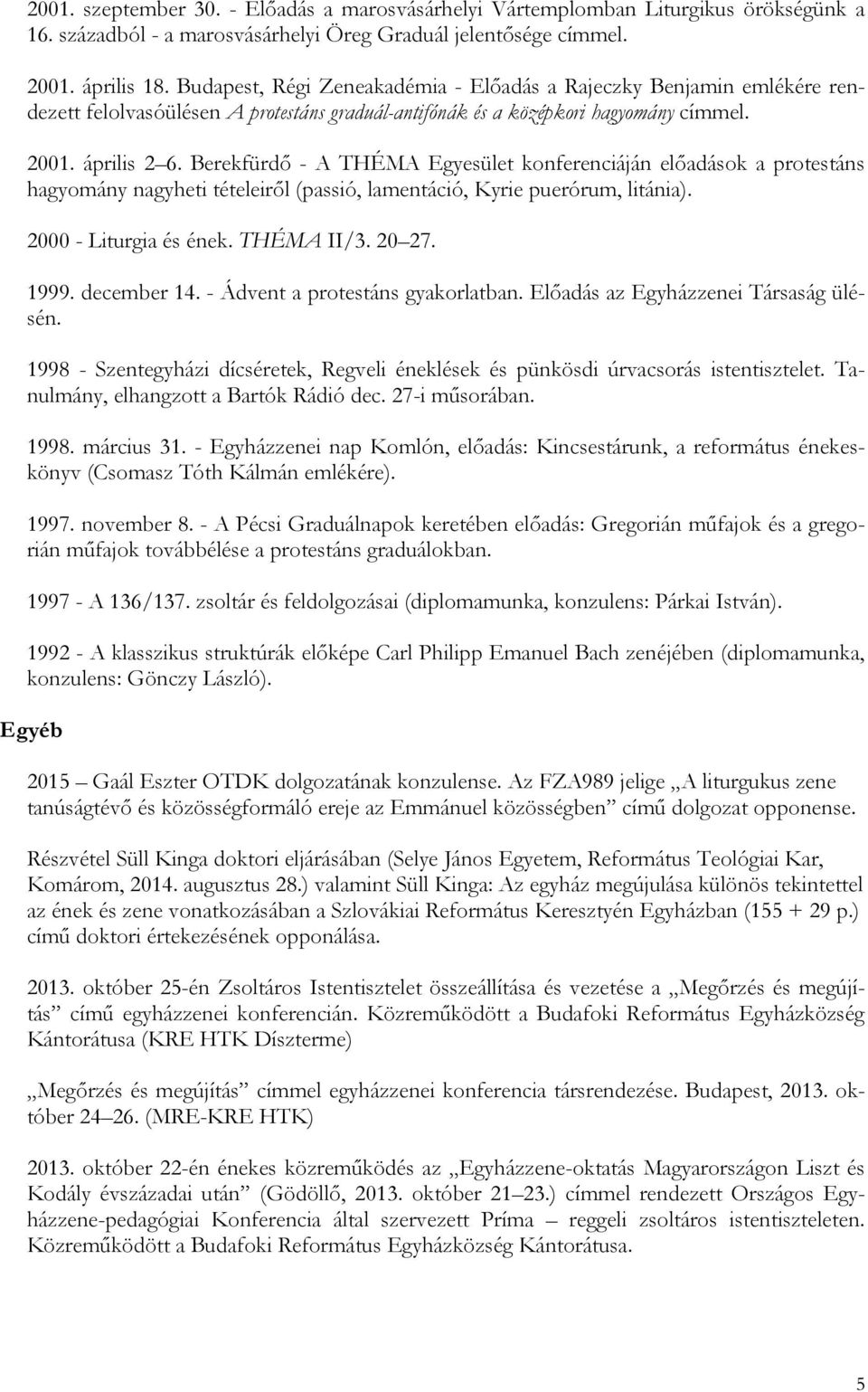 Berekfürdő - A THÉMA Egyesület konferenciáján előadások a protestáns hagyomány nagyheti tételeiről (passió, lamentáció, Kyrie puerórum, litánia). 2000 - Liturgia és ének. THÉMA II/3. 20 27. 1999.