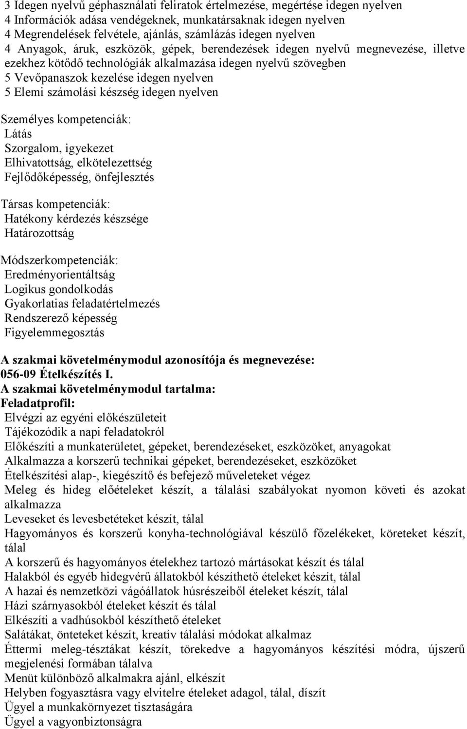 Elemi számolási készség idegen nyelven Személyes kompetenciák: Látás Szorgalom, igyekezet Elhivatottság, elkötelezettség Fejlődőképesség, önfejlesztés Társas kompetenciák: Hatékony kérdezés készsége