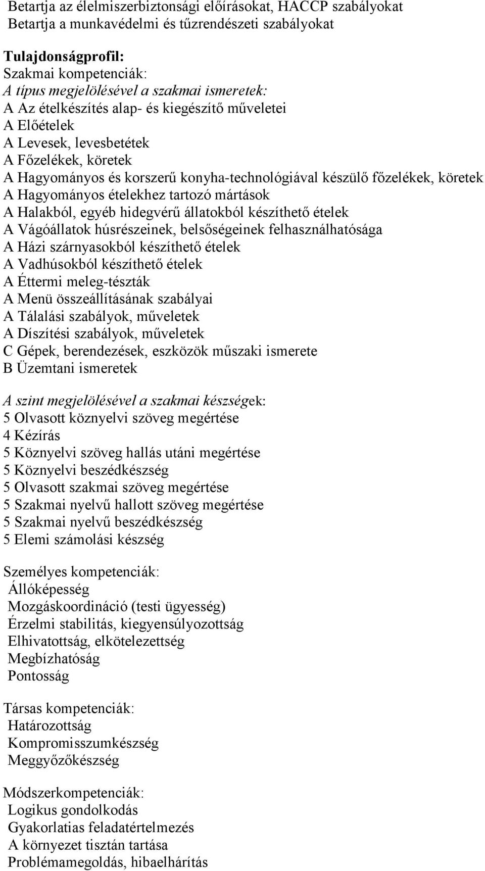 Hagyományos ételekhez tartozó mártások A Halakból, egyéb hidegvérű állatokból készíthető ételek A Vágóállatok húsrészeinek, belsőségeinek felhasználhatósága A Házi szárnyasokból készíthető ételek A