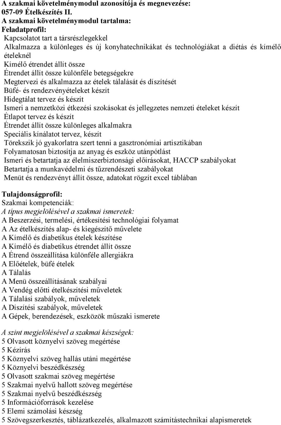 állít össze Étrendet állít össze különféle betegségekre Megtervezi és alkalmazza az ételek tálalását és díszítését Büfé- és rendezvényételeket készít Hidegtálat tervez és készít Ismeri a nemzetközi