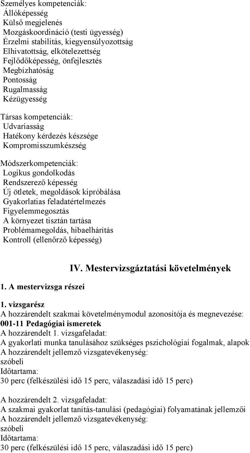 ötletek, megoldások kipróbálása Gyakorlatias feladatértelmezés Figyelemmegosztás A környezet tisztán tartása Problémamegoldás, hibaelhárítás Kontroll (ellenőrző képesség) 1. A mestervizsga részei IV.