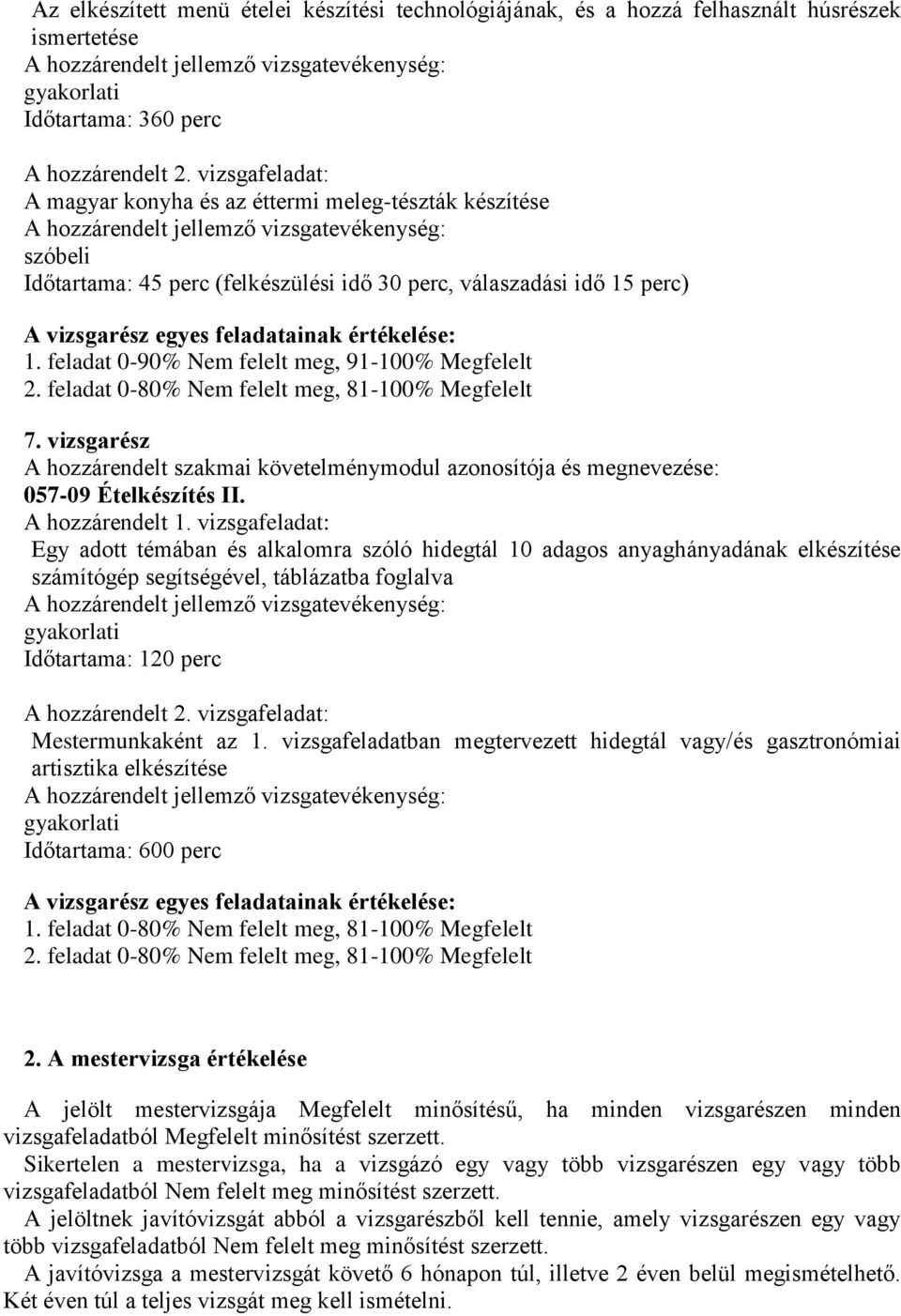 feladat 0-90% Nem felelt meg, 91-100% Megfelelt 2. feladat 0-80% Nem felelt meg, 81-100% Megfelelt 7.