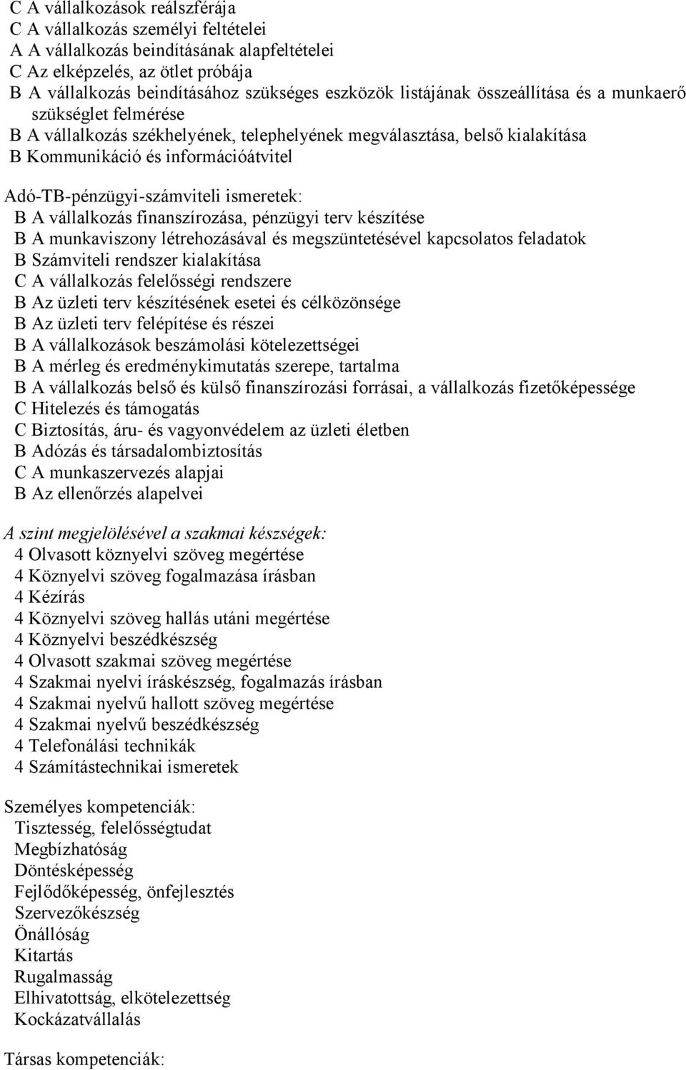 ismeretek: B A vállalkozás finanszírozása, pénzügyi terv készítése B A munkaviszony létrehozásával és megszüntetésével kapcsolatos feladatok B Számviteli rendszer kialakítása C A vállalkozás