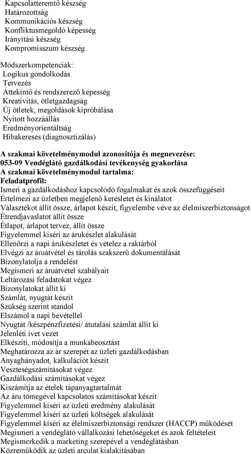 megnevezése: 053-09 Vendéglátó gazdálkodási tevékenység gyakorlása A szakmai követelménymodul tartalma: Feladatprofil: Ismeri a gazdálkodáshoz kapcsolódó fogalmakat és azok összefüggéseit Értelmezi