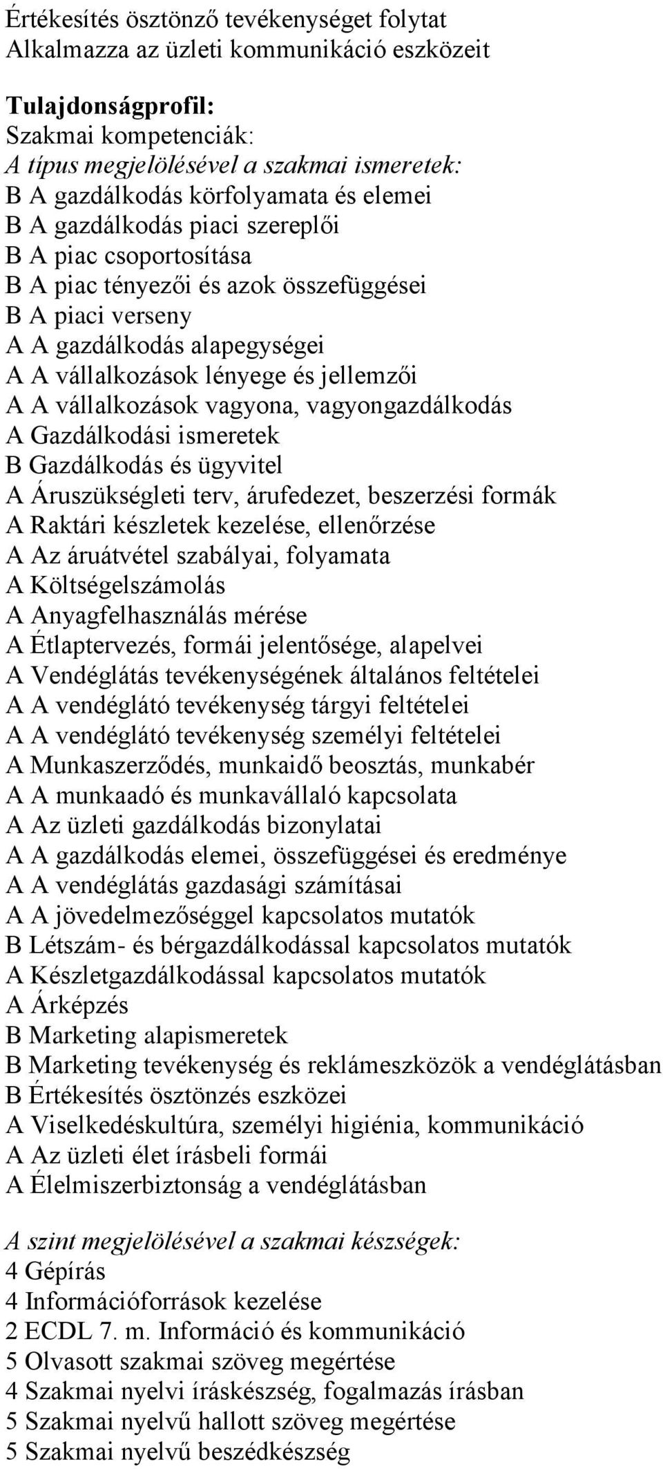 jellemzői A A vállalkozások vagyona, vagyongazdálkodás A Gazdálkodási ismeretek B Gazdálkodás és ügyvitel A Áruszükségleti terv, árufedezet, beszerzési formák A Raktári készletek kezelése,