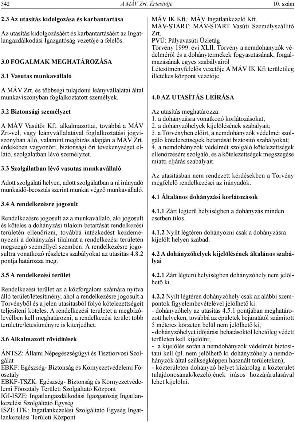 alkalmazottai, továbbá a MÁV Zrt-vel, vagy leányvállalatával foglalkoztatási jogviszonyban álló, valamint megbízás alapján a MÁV Zrt.