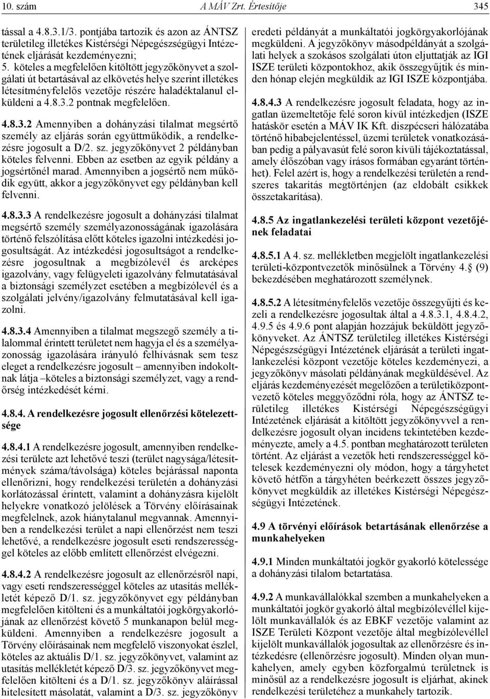 2 pontnak megfelelően. 4.8.3.2 Amennyiben a dohányzási tilalmat megsértő személy az eljárás során együttműködik, a rendelkezésre jogosult a D/2. sz. jegyzőkönyvet 2 példányban köteles felvenni.