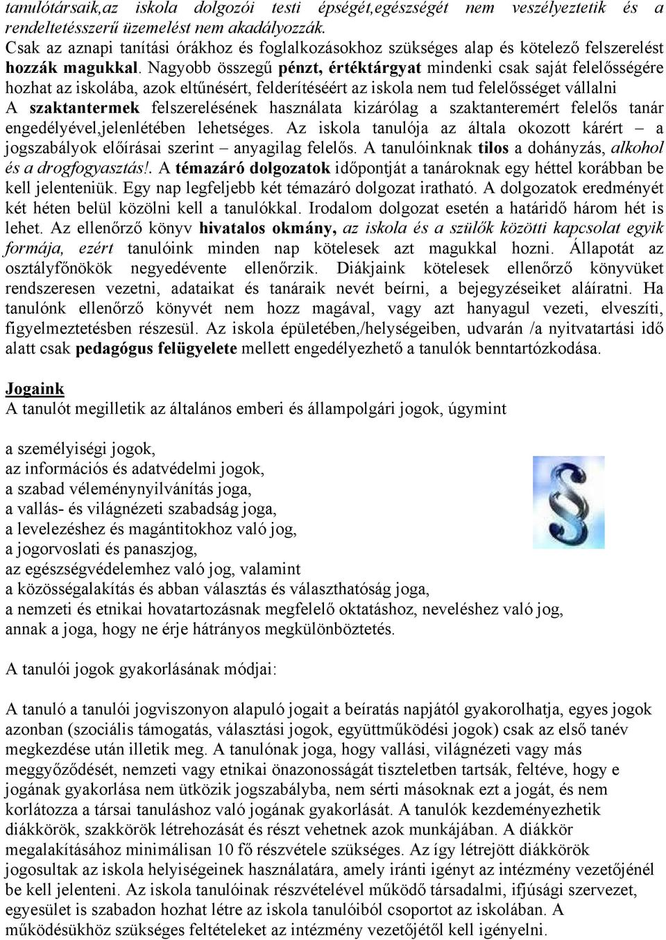 Nagyobb összegű pénzt, értéktárgyat mindenki csak saját felelősségére hozhat az iskolába, azok eltűnésért, felderítéséért az iskola nem tud felelősséget vállalni A szaktantermek felszerelésének