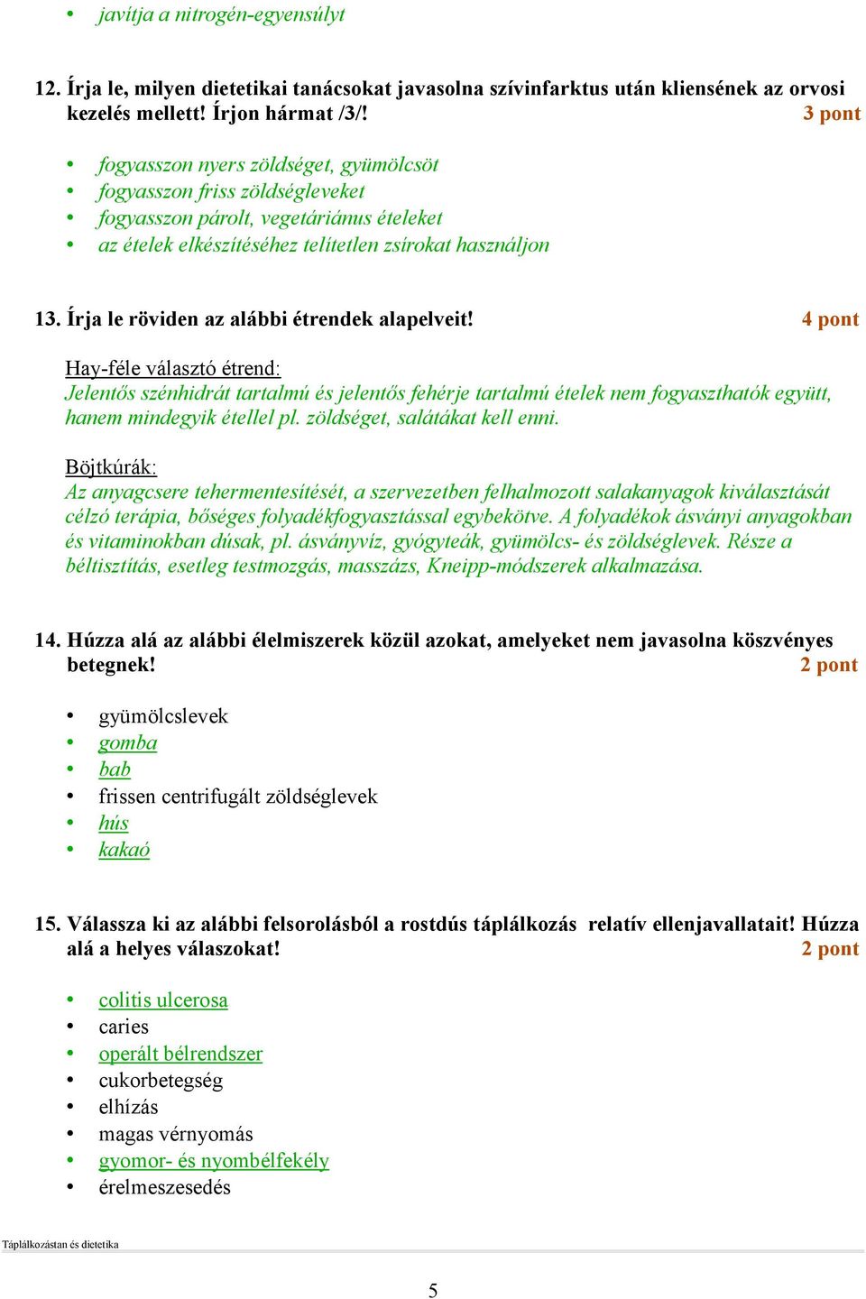 Írja le röviden az alábbi étrendek alapelveit! 4 pont Hay-féle választó étrend: Jelentıs szénhidrát tartalmú és jelentıs fehérje tartalmú ételek nem fogyaszthatók együtt, hanem mindegyik étellel pl.