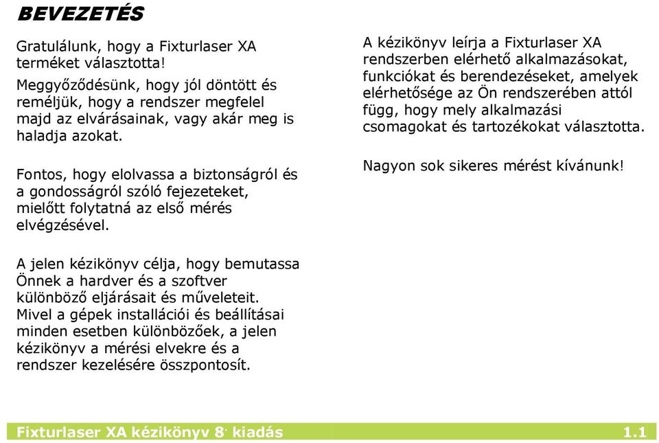 A kézikönyv leírja a Fixturlaser XA rendszerben elérhető alkalmazásokat, funkciókat és berendezéseket, amelyek elérhetősége az Ön rendszerében attól függ, hogy mely alkalmazási csomagokat és