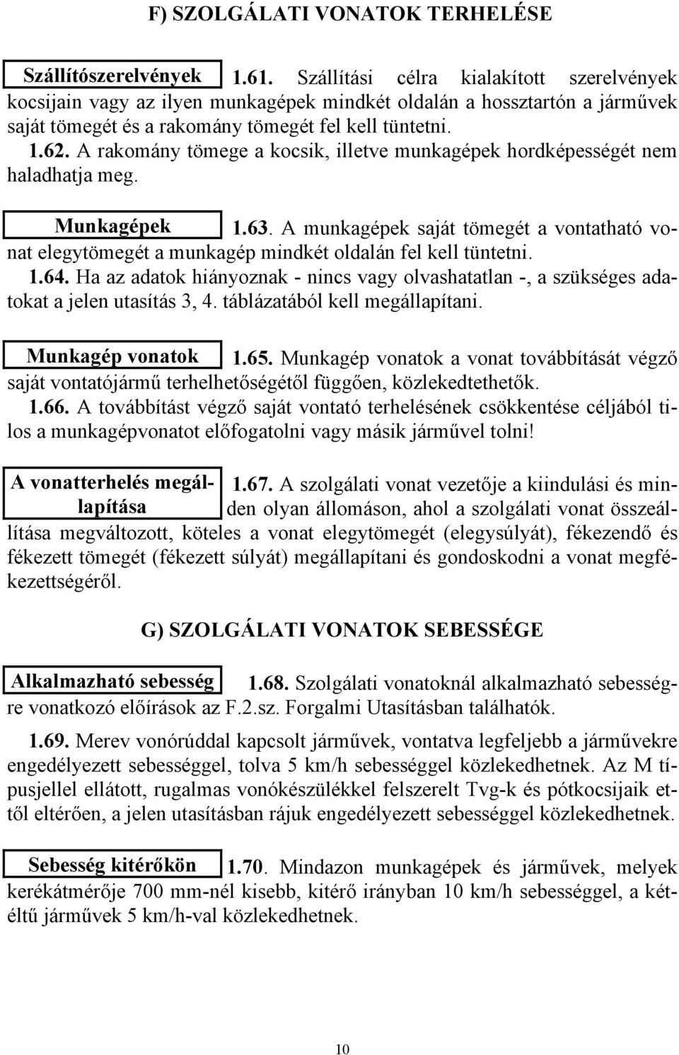 A rakomány tömege a kocsik, illetve munkagépek hordképességét nem haladhatja meg. Munkagépek 1.63.