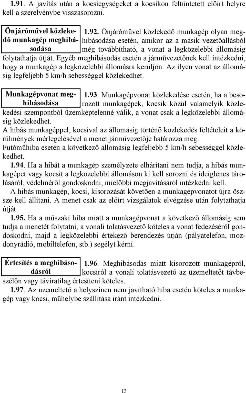 folytathatja útját. Egyéb meghibásodás esetén a járművezetőnek kell intézkedni, hogy a munkagép a legközelebbi állomásra kerüljön.