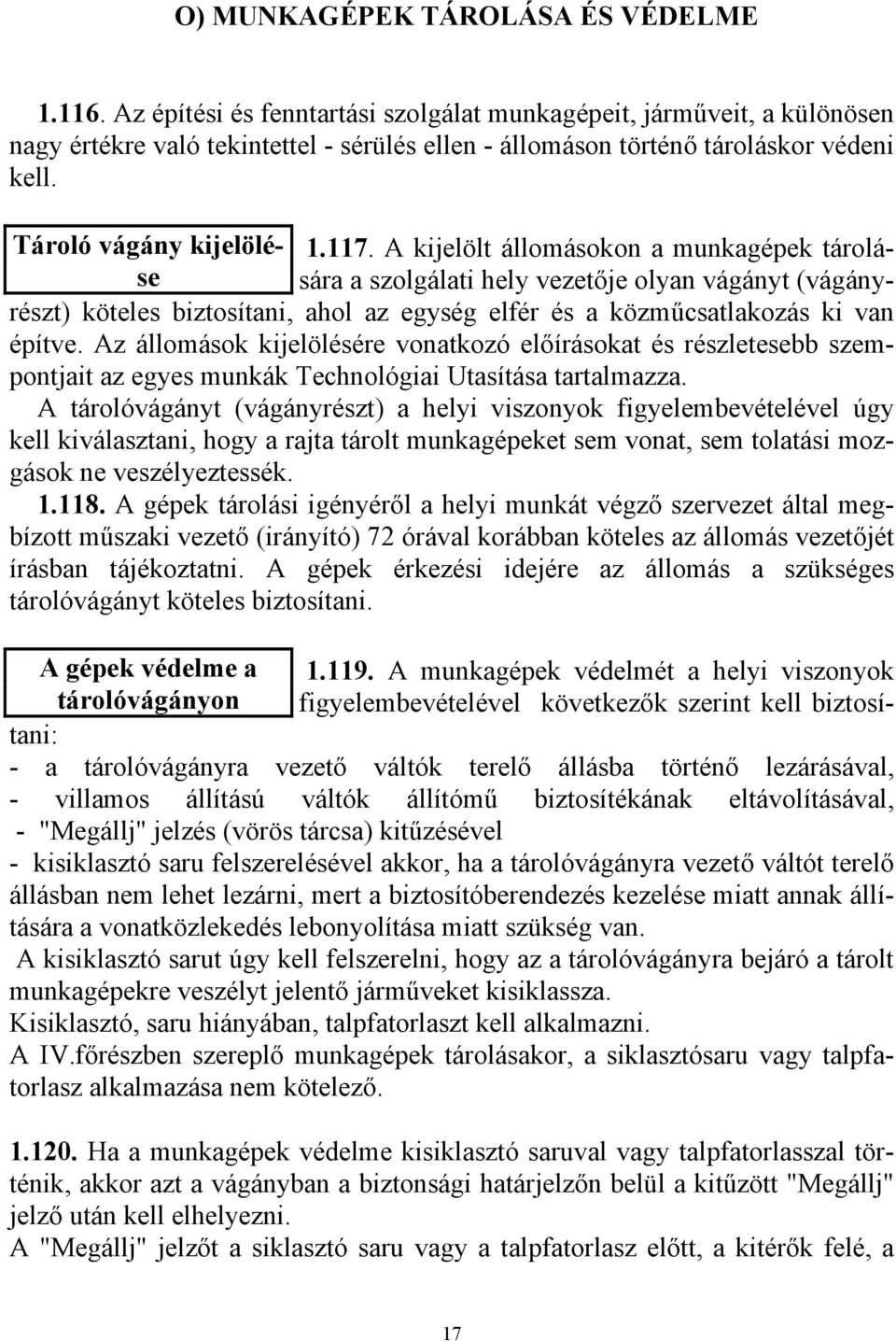 Tároló vágány kijelöléssára a szolgálati hely vezetője olyan vágányt (vágány- 1.117.