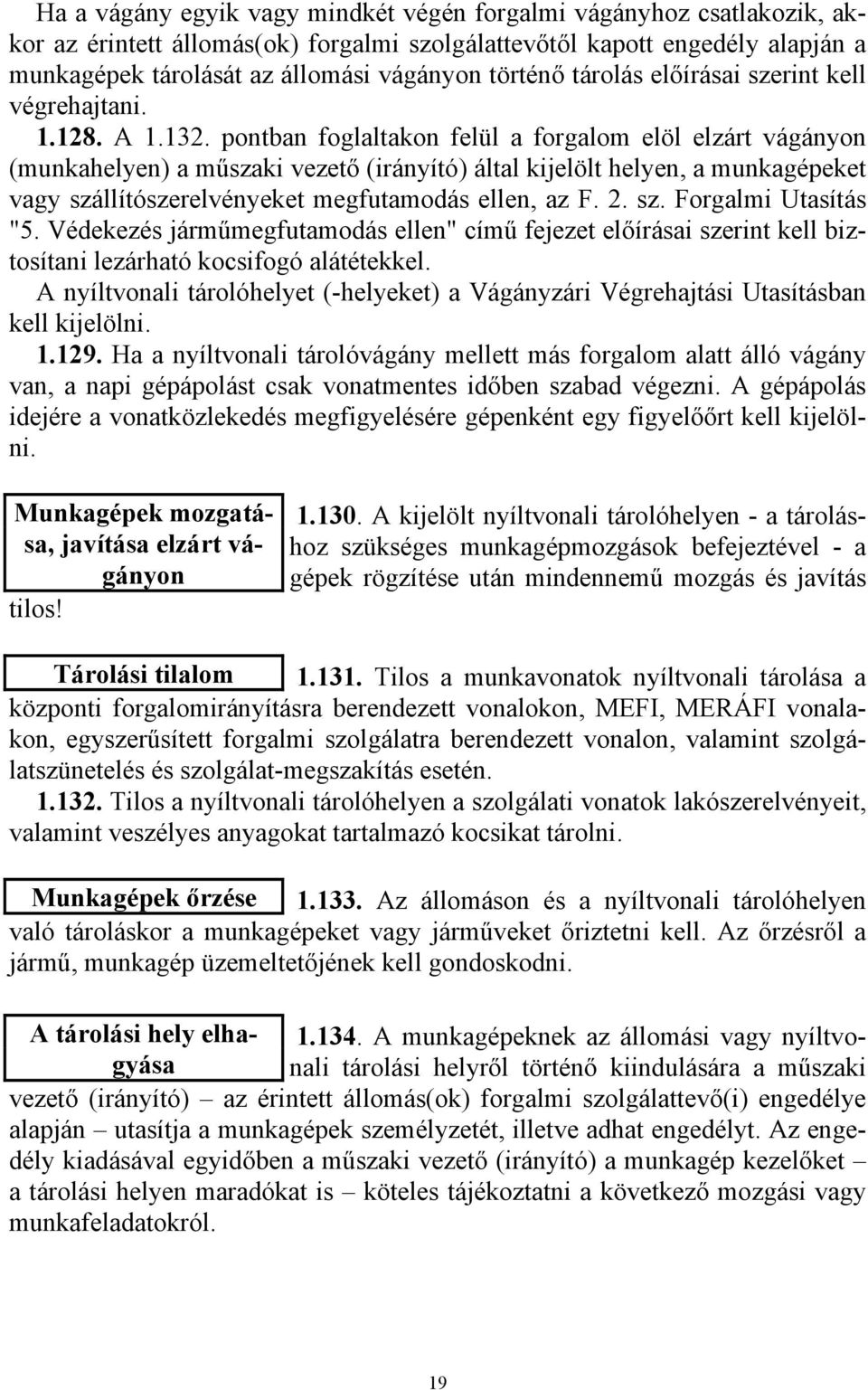 pontban foglaltakon felül a forgalom elöl elzárt vágányon (munkahelyen) a műszaki vezető (irányító) által kijelölt helyen, a munkagépeket vagy szállítószerelvényeket megfutamodás ellen, az F. 2. sz. Forgalmi Utasítás "5.