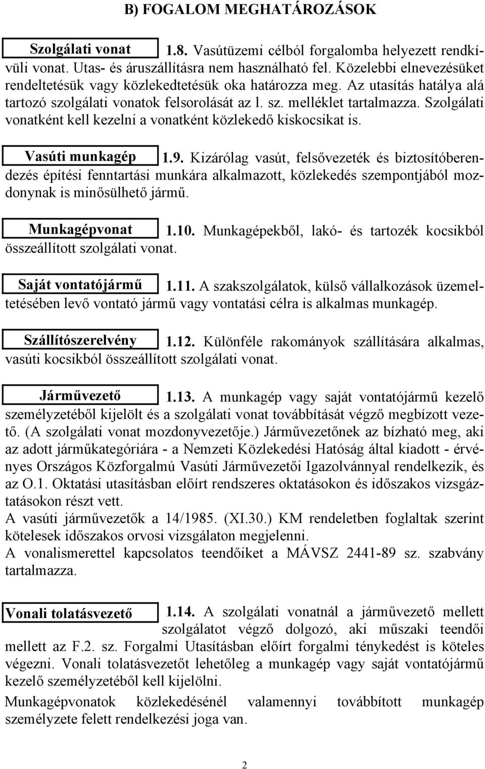 Szolgálati vonatként kell kezelni a vonatként közlekedő kiskocsikat is. Vasúti munkagép 1.9.