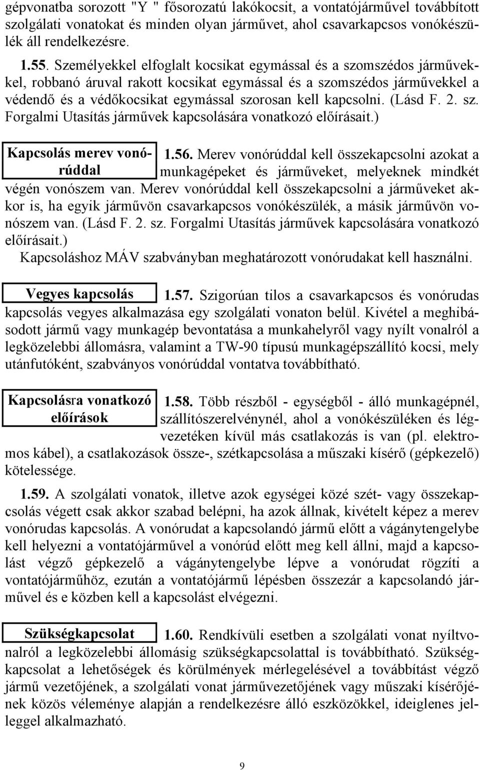 kapcsolni. (Lásd F. 2. sz. Forgalmi Utasítás járművek kapcsolására vonatkozó előírásait.) Kapcsolás merev vonórúddal munkagépeket és járműveket, melyeknek mindkét 1.56.