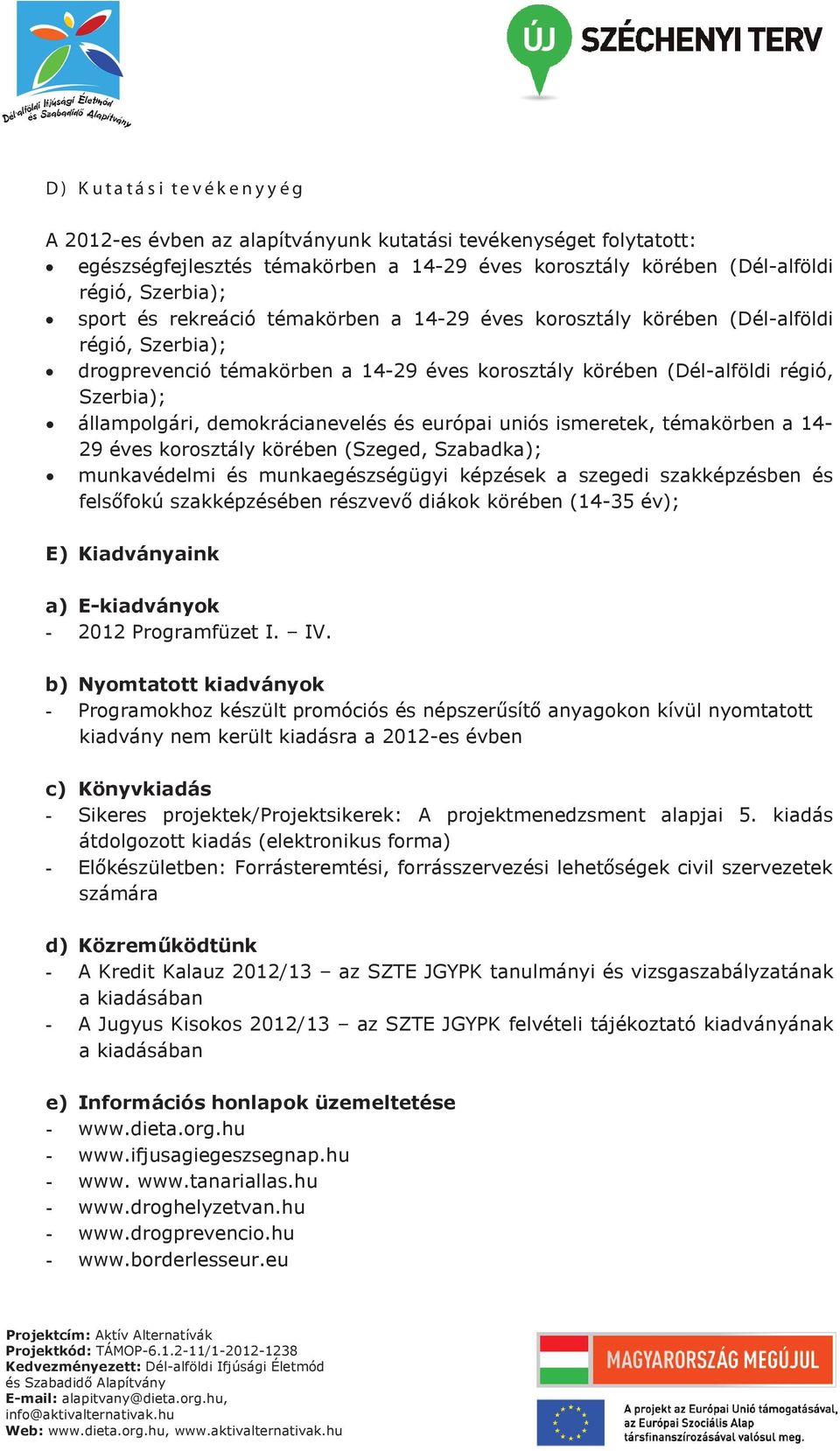 demokrácianevelés és európai uniós ismeretek, témakörben a 14-29 éves korosztály körében (Szeged, Szabadka); munkavédelmi és munkaegészségügyi képzések a szegedi szakképzésben és felsőfokú