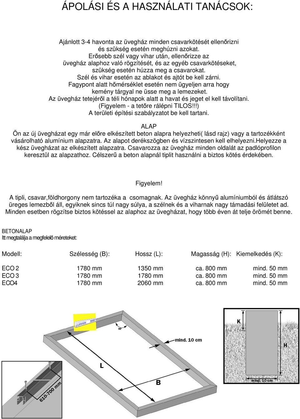 Szél és vihar esetén az ablakot és ajtót be kell zárni. Fagypont alatt h mérséklet esetén nem ügyeljen arra hogy kemény tárgyal ne üsse meg a lemezeket.