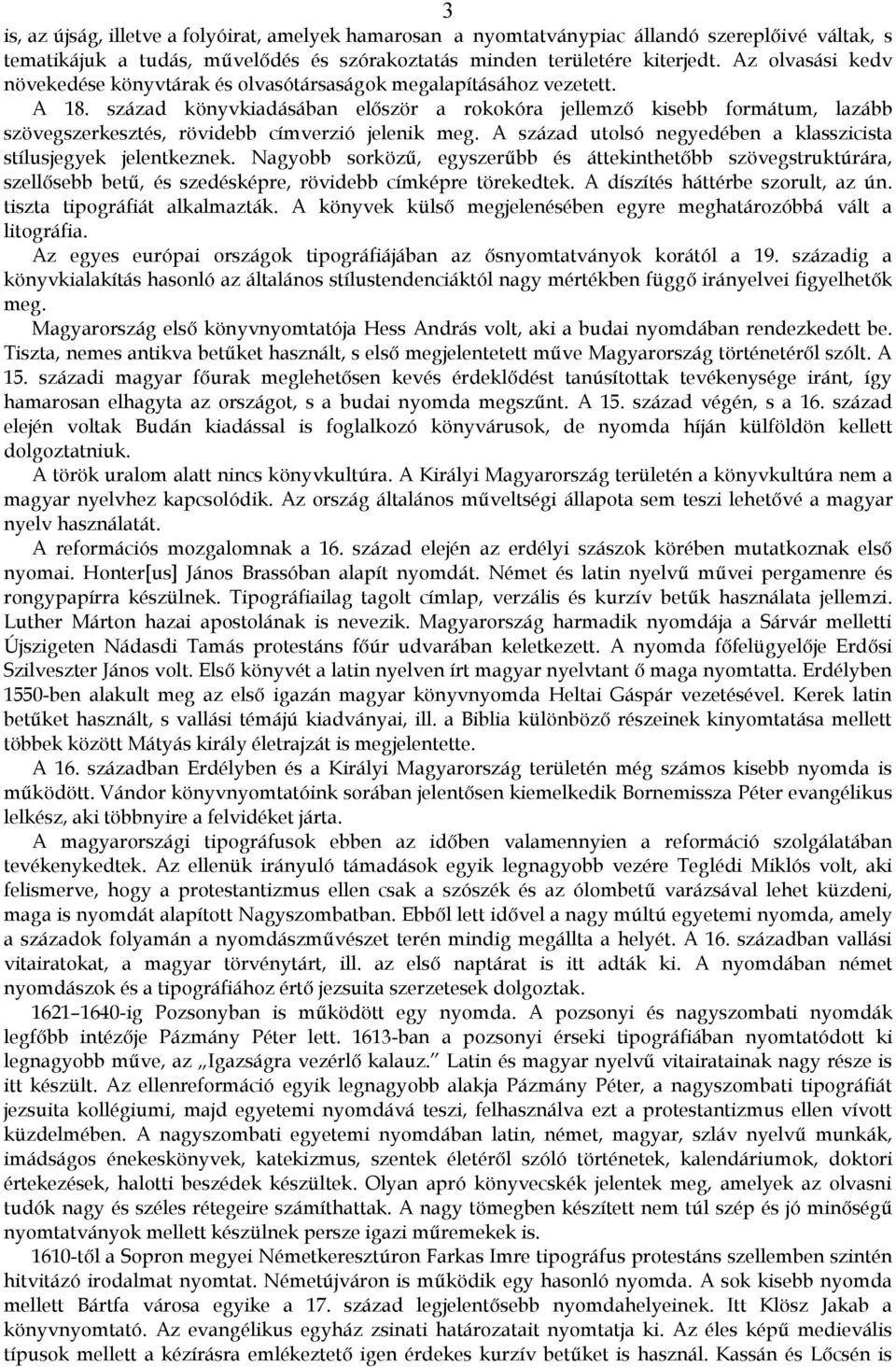 század könyvkiadásában először a rokokóra jellemző kisebb formátum, lazább szövegszerkesztés, rövidebb címverzió jelenik meg. A század utolsó negyedében a klasszicista stílusjegyek jelentkeznek.